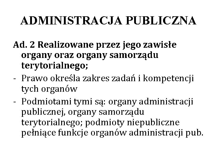 ADMINISTRACJA PUBLICZNA Ad. 2 Realizowane przez jego zawisłe organy oraz organy samorządu terytorialnego; -