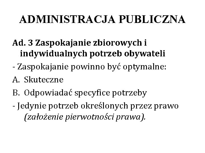 ADMINISTRACJA PUBLICZNA Ad. 3 Zaspokajanie zbiorowych i indywidualnych potrzeb obywateli - Zaspokajanie powinno być