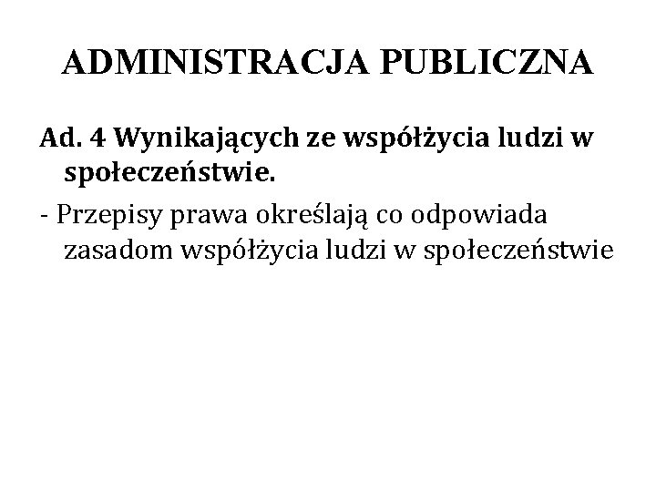 ADMINISTRACJA PUBLICZNA Ad. 4 Wynikających ze współżycia ludzi w społeczeństwie. - Przepisy prawa określają