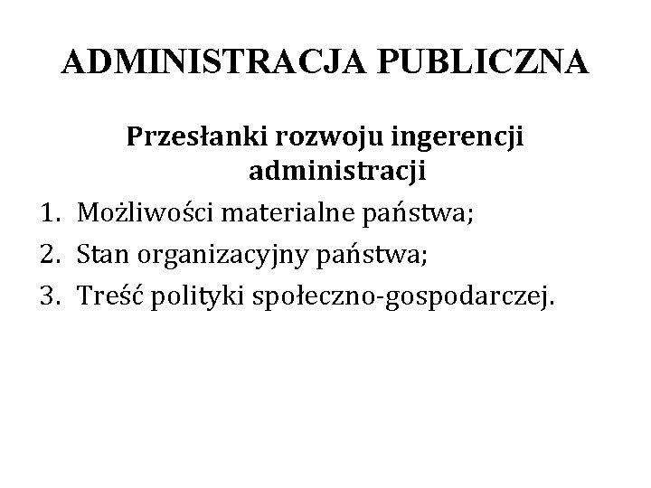 ADMINISTRACJA PUBLICZNA Przesłanki rozwoju ingerencji administracji 1. Możliwości materialne państwa; 2. Stan organizacyjny państwa;