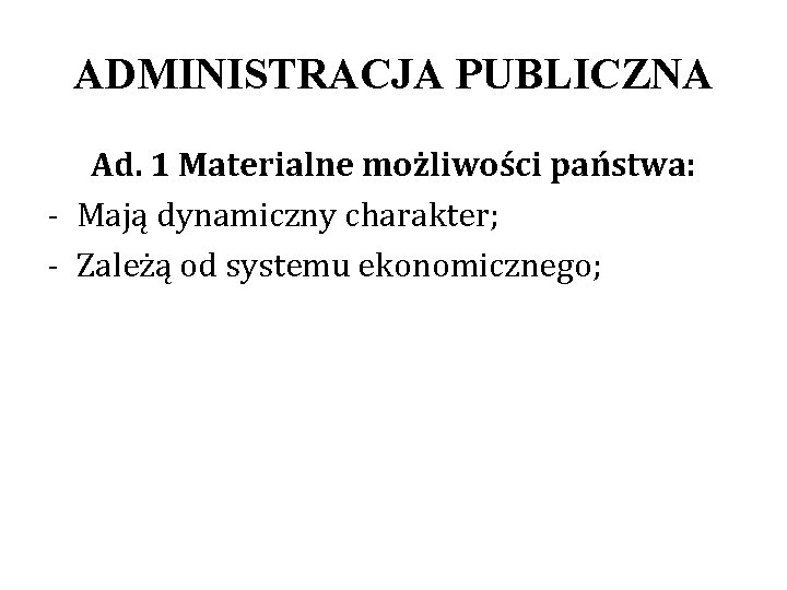 ADMINISTRACJA PUBLICZNA Ad. 1 Materialne możliwości państwa: - Mają dynamiczny charakter; - Zależą od