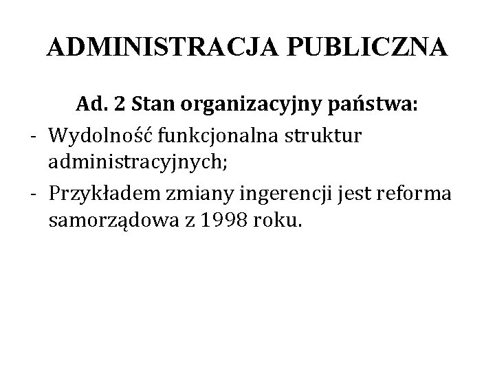 ADMINISTRACJA PUBLICZNA Ad. 2 Stan organizacyjny państwa: - Wydolność funkcjonalna struktur administracyjnych; - Przykładem