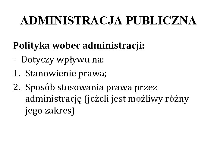 ADMINISTRACJA PUBLICZNA Polityka wobec administracji: - Dotyczy wpływu na: 1. Stanowienie prawa; 2. Sposób