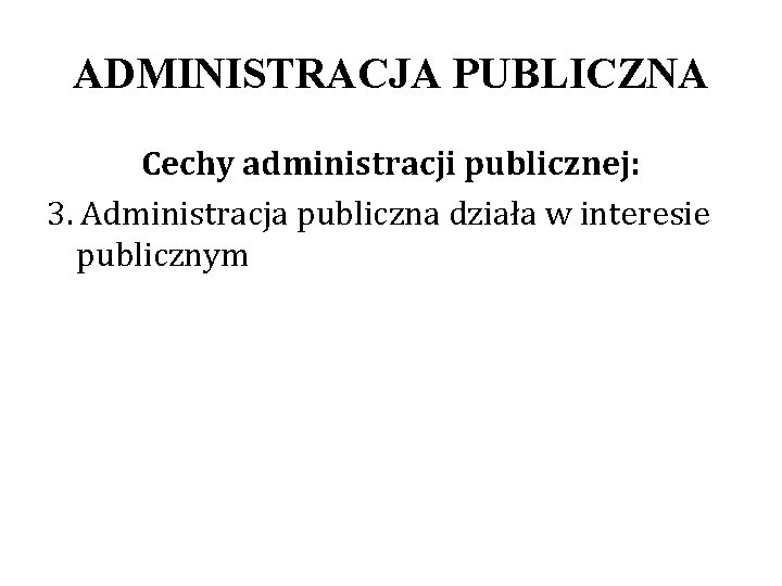 ADMINISTRACJA PUBLICZNA Cechy administracji publicznej: 3. Administracja publiczna działa w interesie publicznym 