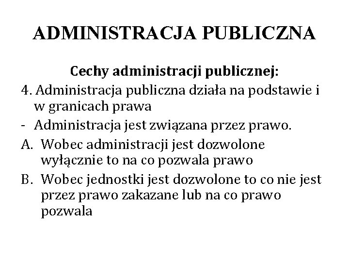 ADMINISTRACJA PUBLICZNA Cechy administracji publicznej: 4. Administracja publiczna działa na podstawie i w granicach