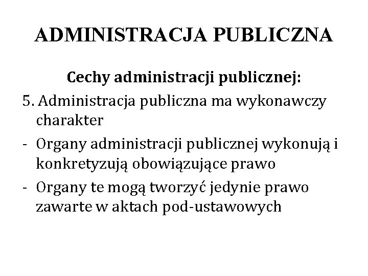 ADMINISTRACJA PUBLICZNA Cechy administracji publicznej: 5. Administracja publiczna ma wykonawczy charakter - Organy administracji