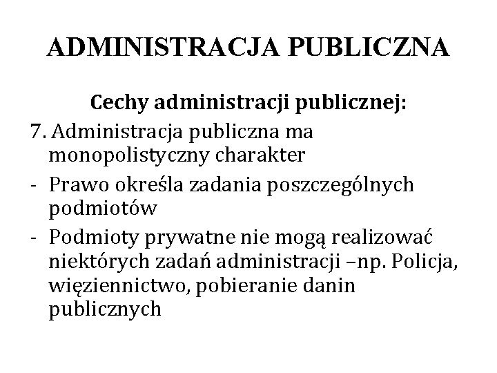 ADMINISTRACJA PUBLICZNA Cechy administracji publicznej: 7. Administracja publiczna ma monopolistyczny charakter - Prawo określa