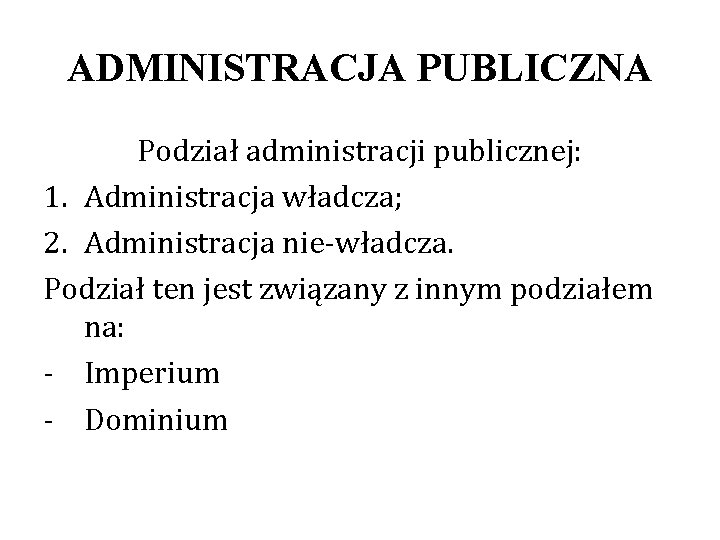 ADMINISTRACJA PUBLICZNA Podział administracji publicznej: 1. Administracja władcza; 2. Administracja nie-władcza. Podział ten jest