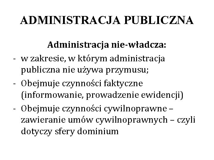 ADMINISTRACJA PUBLICZNA Administracja nie-władcza: - w zakresie, w którym administracja publiczna nie używa przymusu;