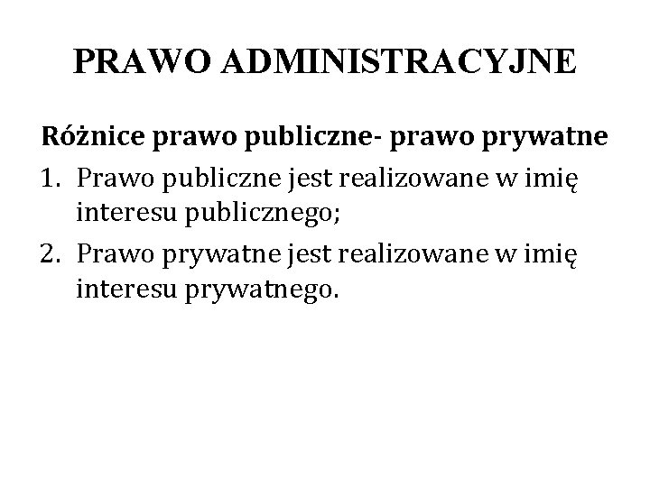 PRAWO ADMINISTRACYJNE Różnice prawo publiczne- prawo prywatne 1. Prawo publiczne jest realizowane w imię