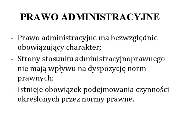 PRAWO ADMINISTRACYJNE - Prawo administracyjne ma bezwzględnie obowiązujący charakter; - Strony stosunku administracyjnoprawnego nie