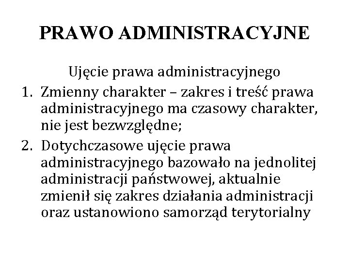 PRAWO ADMINISTRACYJNE Ujęcie prawa administracyjnego 1. Zmienny charakter – zakres i treść prawa administracyjnego