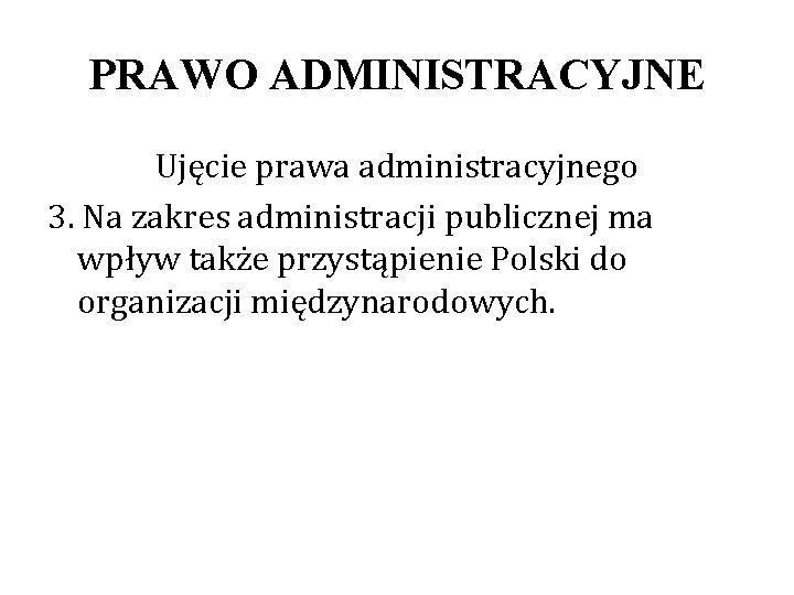 PRAWO ADMINISTRACYJNE Ujęcie prawa administracyjnego 3. Na zakres administracji publicznej ma wpływ także przystąpienie
