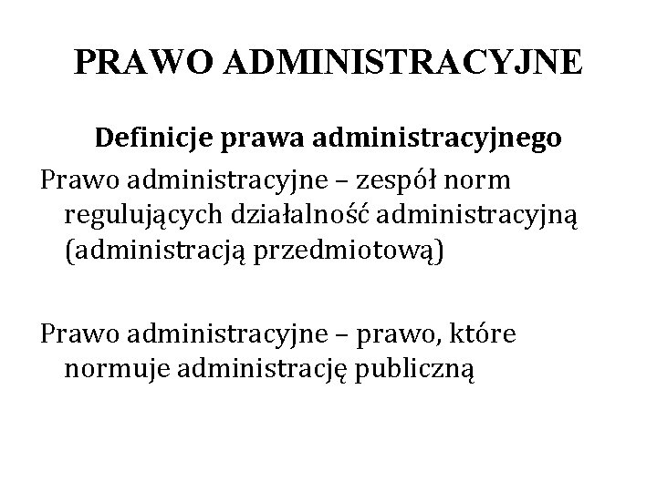 PRAWO ADMINISTRACYJNE Definicje prawa administracyjnego Prawo administracyjne – zespół norm regulujących działalność administracyjną (administracją