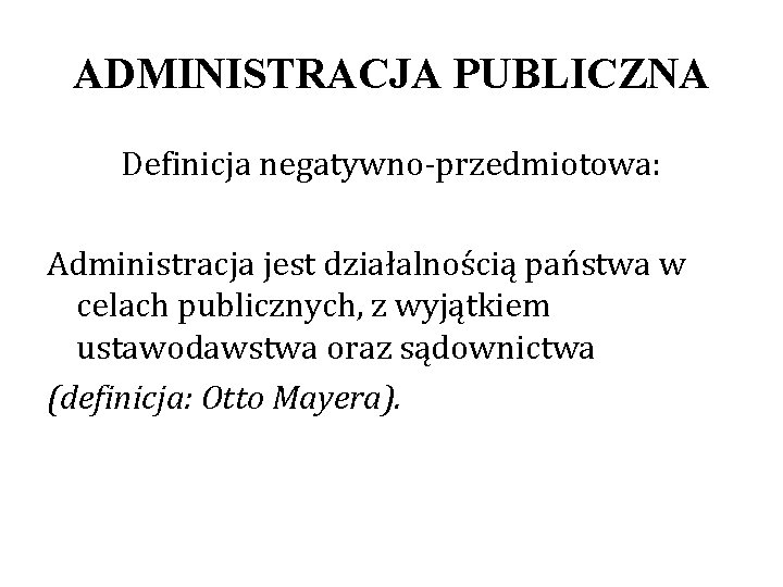 ADMINISTRACJA PUBLICZNA Definicja negatywno-przedmiotowa: Administracja jest działalnością państwa w celach publicznych, z wyjątkiem ustawodawstwa