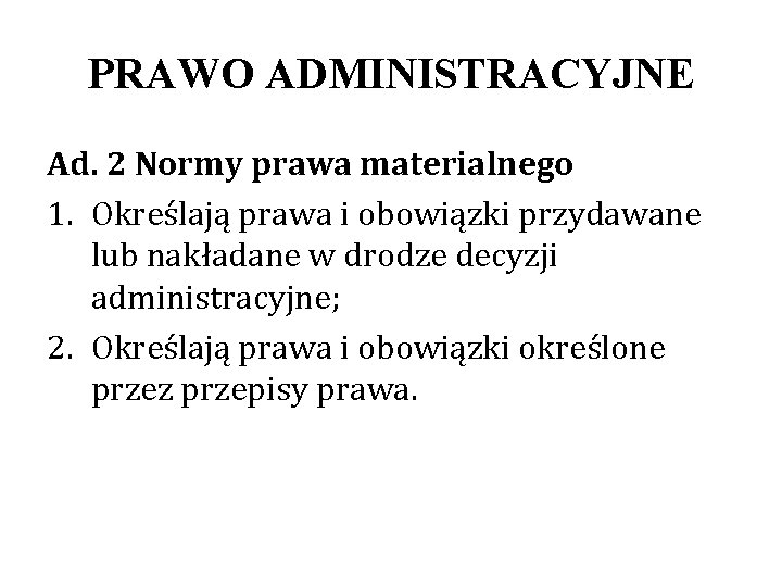 PRAWO ADMINISTRACYJNE Ad. 2 Normy prawa materialnego 1. Określają prawa i obowiązki przydawane lub