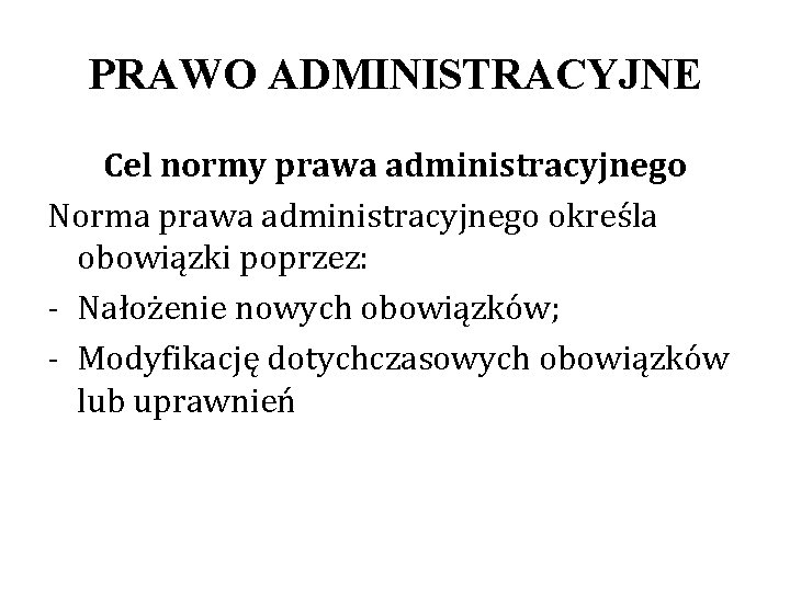 PRAWO ADMINISTRACYJNE Cel normy prawa administracyjnego Norma prawa administracyjnego określa obowiązki poprzez: - Nałożenie