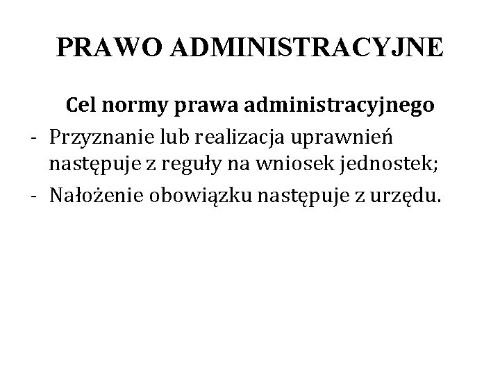 PRAWO ADMINISTRACYJNE Cel normy prawa administracyjnego - Przyznanie lub realizacja uprawnień następuje z reguły