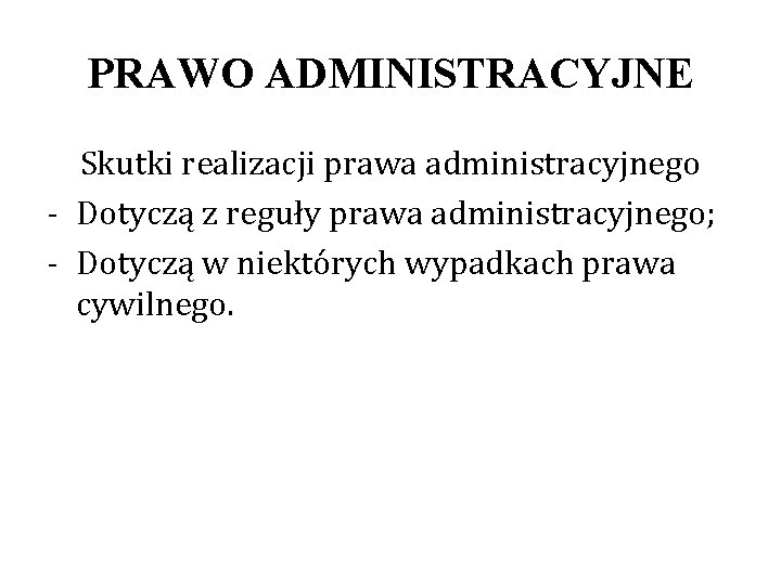 PRAWO ADMINISTRACYJNE Skutki realizacji prawa administracyjnego - Dotyczą z reguły prawa administracyjnego; - Dotyczą