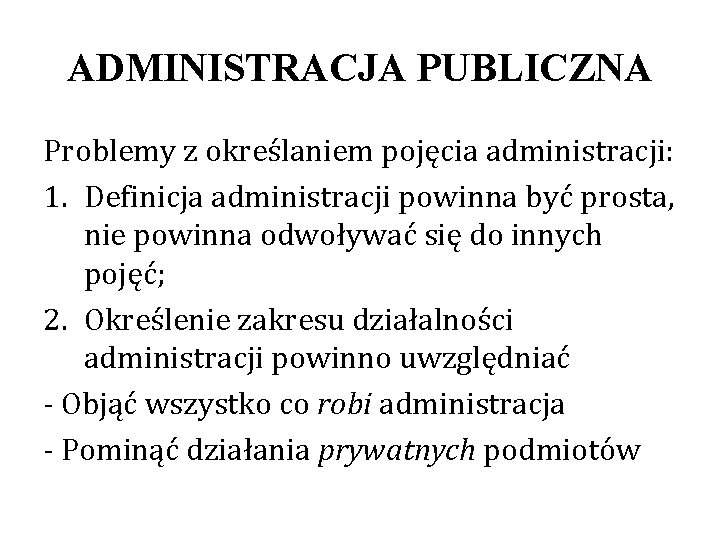 ADMINISTRACJA PUBLICZNA Problemy z określaniem pojęcia administracji: 1. Definicja administracji powinna być prosta, nie
