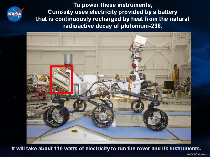 To power these instruments, Curiosity uses electricity provided by a battery that is continuously