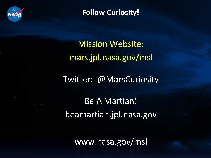 Follow Curiosity! Mission Website: mars. jpl. nasa. gov/msl Twitter: @Mars. Curiosity Be A Martian!