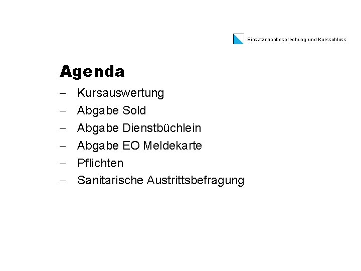 Einsatznachbesprechung und Kursschluss Agenda - Kursauswertung Abgabe Sold Abgabe Dienstbüchlein Abgabe EO Meldekarte Pflichten