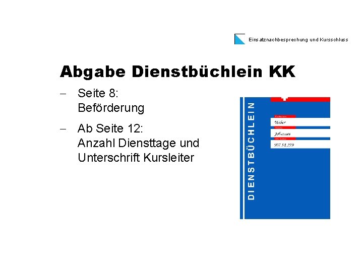 Einsatznachbesprechung und Kursschluss Abgabe Dienstbüchlein KK - Seite 8: Beförderung - Ab Seite 12: