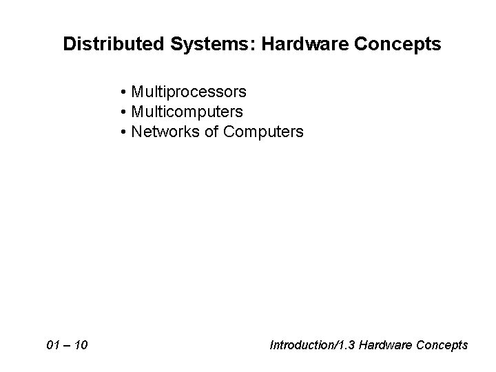 Distributed Systems: Hardware Concepts • Multiprocessors • Multicomputers • Networks of Computers 01 –