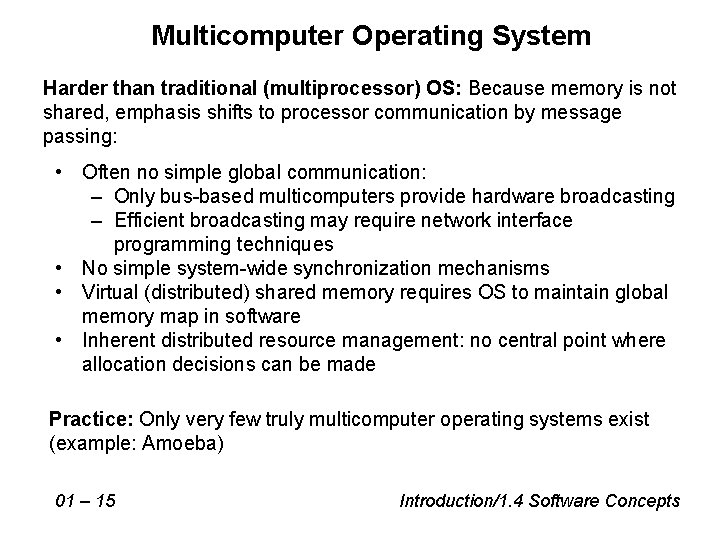 Multicomputer Operating System Harder than traditional (multiprocessor) OS: Because memory is not shared, emphasis