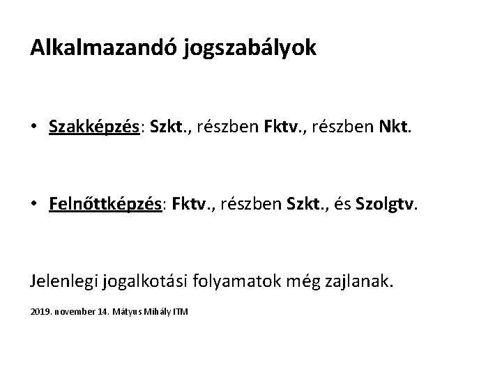 Alkalmazandó jogszabályok • Szakképzés: Szkt. , részben Fktv. , részben Nkt. • Felnőttképzés: Fktv. Alkalmazandó jogszabályok • Szakképzés: Szkt. , részben Fktv. , részben Nkt. • Felnőttképzés: Fktv.