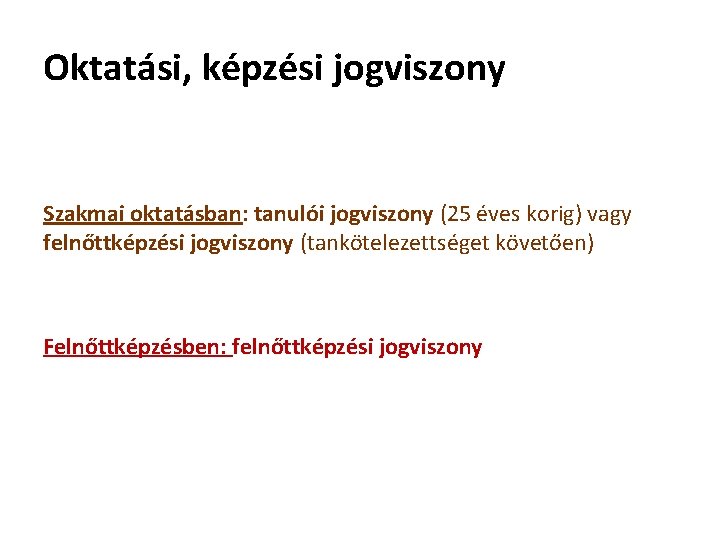 Oktatási, képzési jogviszony Szakmai oktatásban: tanulói jogviszony (25 éves korig) vagy felnőttképzési jogviszony (tankötelezettséget Oktatási, képzési jogviszony Szakmai oktatásban: tanulói jogviszony (25 éves korig) vagy felnőttképzési jogviszony (tankötelezettséget