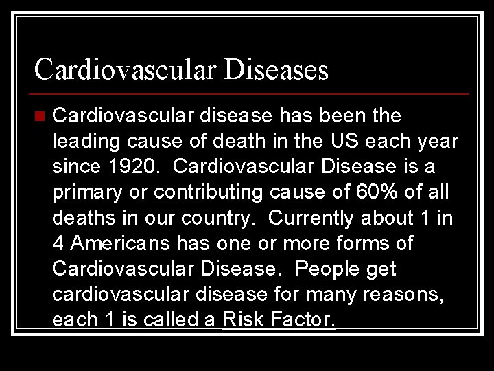 Cardiovascular Diseases n Cardiovascular disease has been the leading cause of death in the