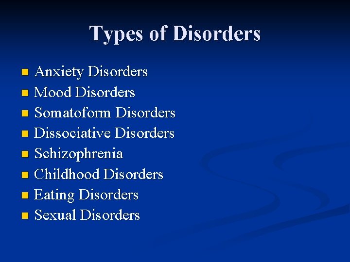 Types of Disorders Anxiety Disorders n Mood Disorders n Somatoform Disorders n Dissociative Disorders
