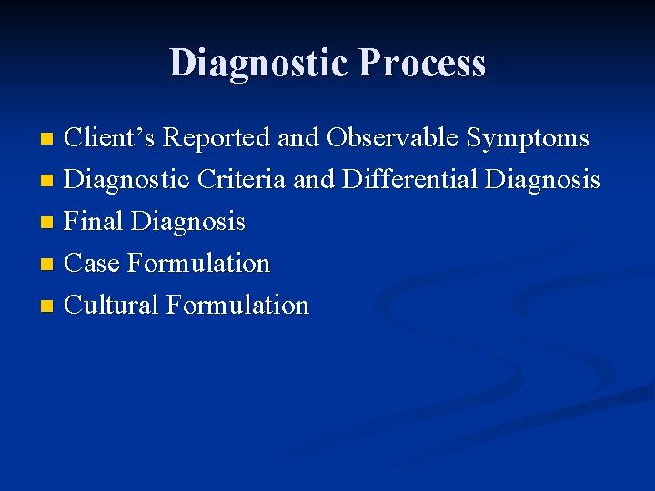 Diagnostic Process Client’s Reported and Observable Symptoms n Diagnostic Criteria and Differential Diagnosis n