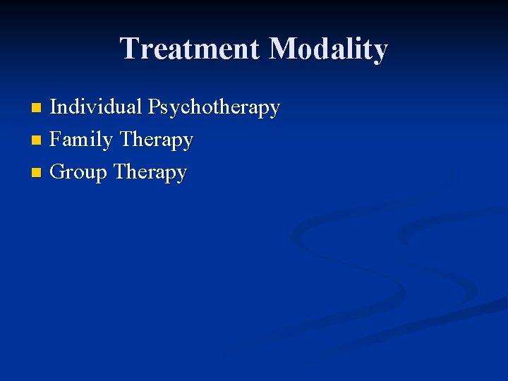 Treatment Modality Individual Psychotherapy n Family Therapy n Group Therapy n 