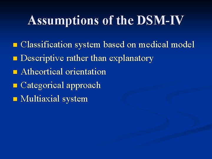 Assumptions of the DSM-IV Classification system based on medical model n Descriptive rather than