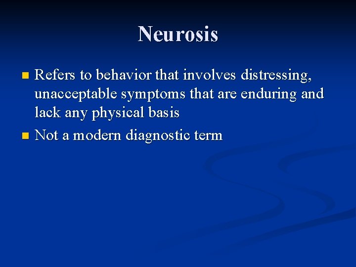 Neurosis Refers to behavior that involves distressing, unacceptable symptoms that are enduring and lack