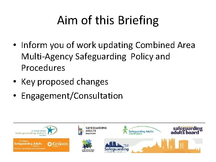 Aim of this Briefing • Inform you of work updating Combined Area Multi-Agency Safeguarding