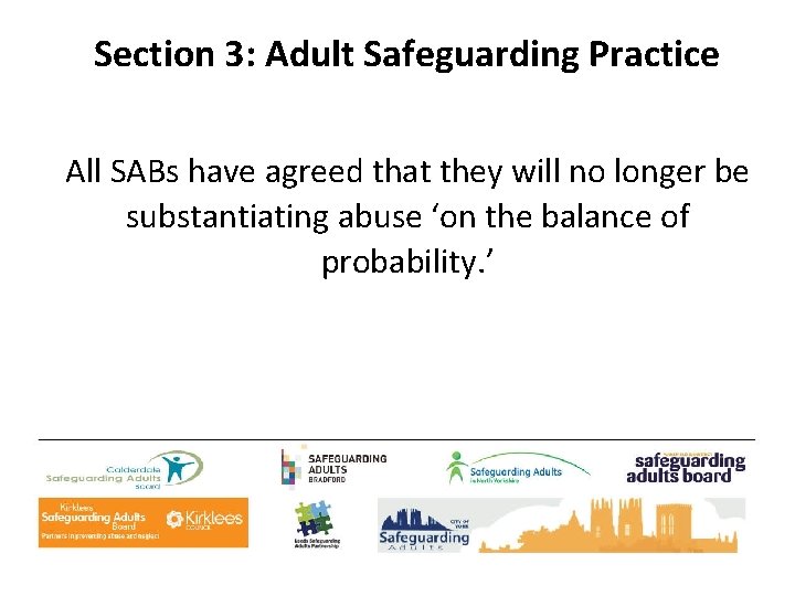 Section 3: Adult Safeguarding Practice All SABs have agreed that they will no longer