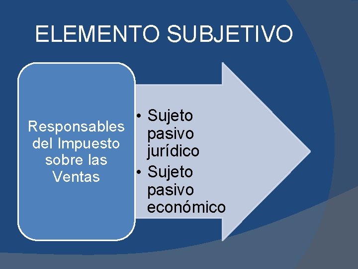 ELEMENTO SUBJETIVO • Sujeto Responsables pasivo del Impuesto jurídico sobre las • Sujeto Ventas