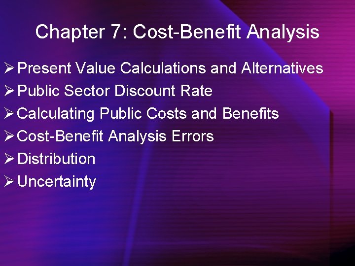 Chapter 7: Cost-Benefit Analysis Ø Present Value Calculations and Alternatives Ø Public Sector Discount