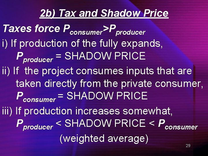 2 b) Tax and Shadow Price Taxes force Pconsumer>Pproducer i) If production of the