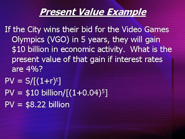 Present Value Example If the City wins their bid for the Video Games Olympics
