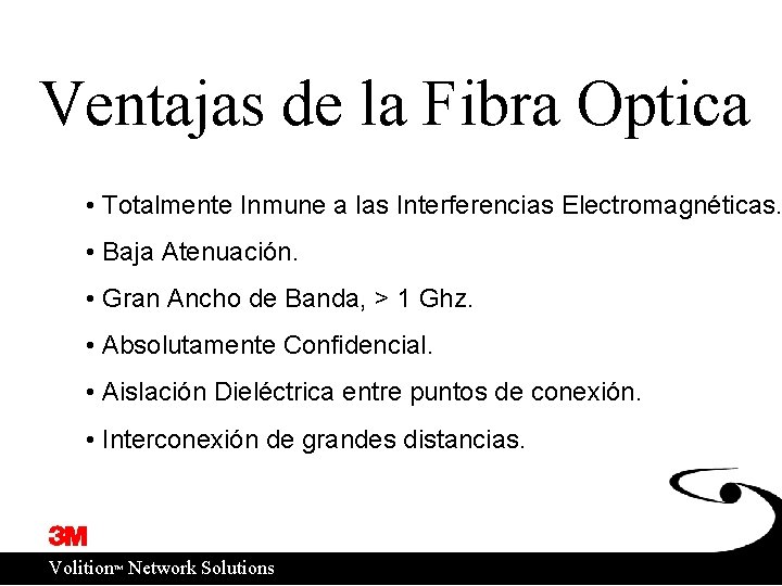 Ventajas de la Fibra Optica • Totalmente Inmune a las Interferencias Electromagnéticas. • Baja