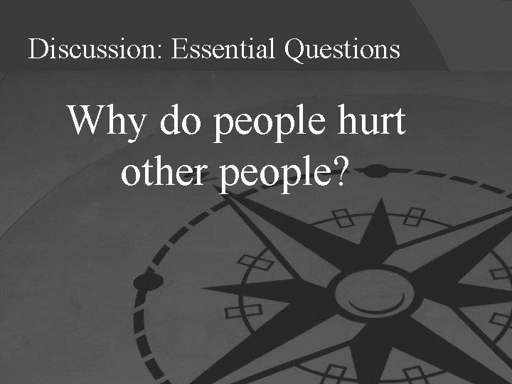 Discussion: Essential Questions Why do people hurt other people? 