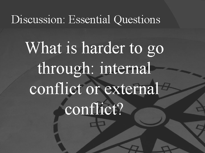 Discussion: Essential Questions What is harder to go through: internal conflict or external conflict?