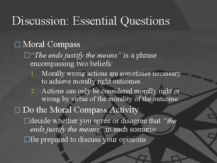 Discussion: Essential Questions � Moral Compass �“The ends justify the means” is a phrase