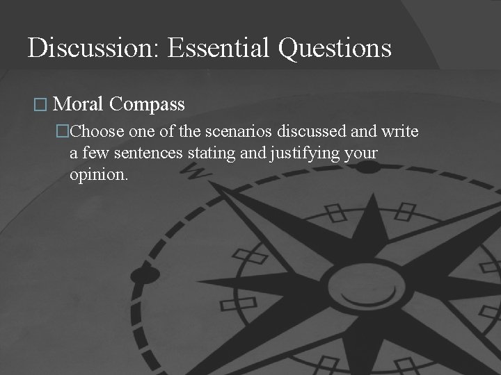 Discussion: Essential Questions � Moral Compass �Choose one of the scenarios discussed and write