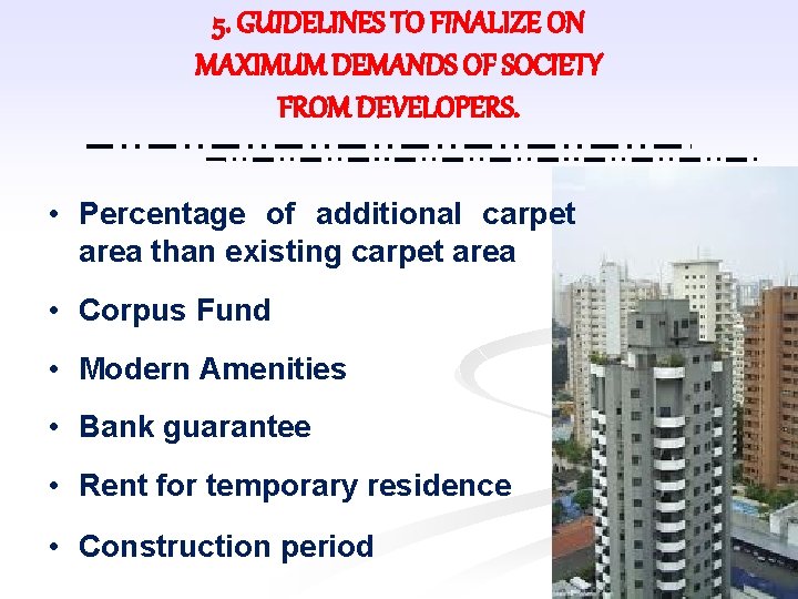 5. GUIDELINES TO FINALIZE ON MAXIMUM DEMANDS OF SOCIETY FROM DEVELOPERS. • Percentage of